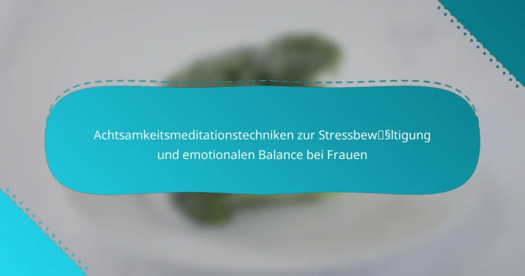 Achtsamkeitsmeditationstechniken zur Stressbewältigung und emotionalen Balance bei Frauen