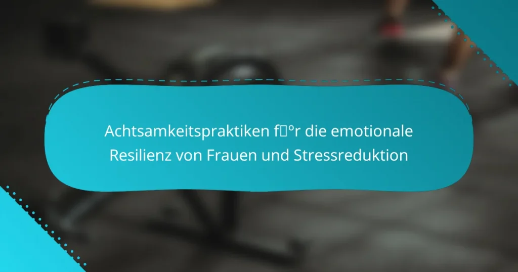 Achtsamkeitspraktiken für die emotionale Resilienz von Frauen und Stressreduktion