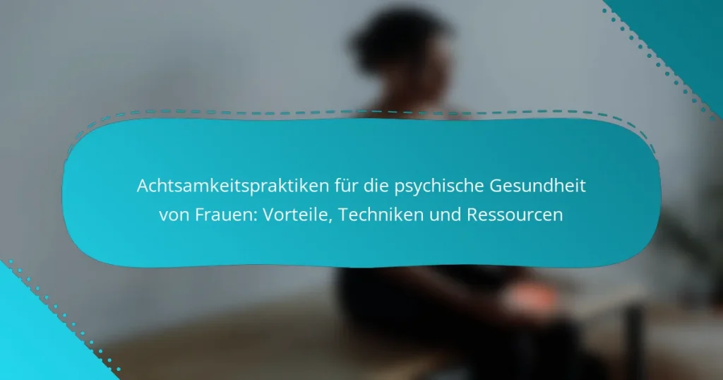 Achtsamkeitspraktiken für die psychische Gesundheit von Frauen: Vorteile, Techniken und Ressourcen