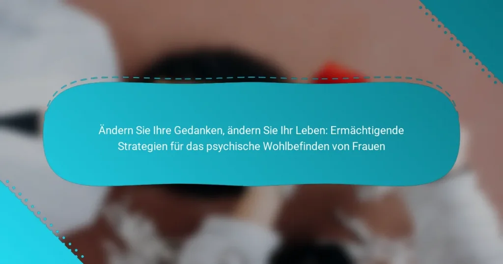 Ändern Sie Ihre Gedanken, ändern Sie Ihr Leben: Ermächtigende Strategien für das psychische Wohlbefinden von Frauen