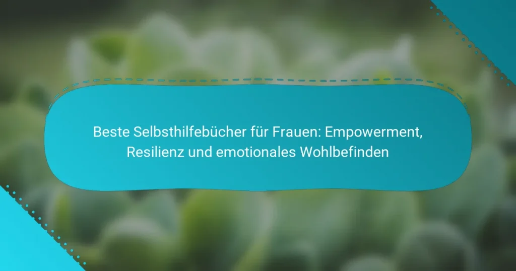 Beste Selbsthilfebücher für Frauen: Empowerment, Resilienz und emotionales Wohlbefinden