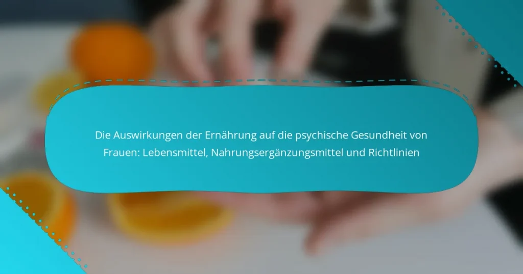 Die Auswirkungen der Ernährung auf die psychische Gesundheit von Frauen: Lebensmittel, Nahrungsergänzungsmittel und Richtlinien