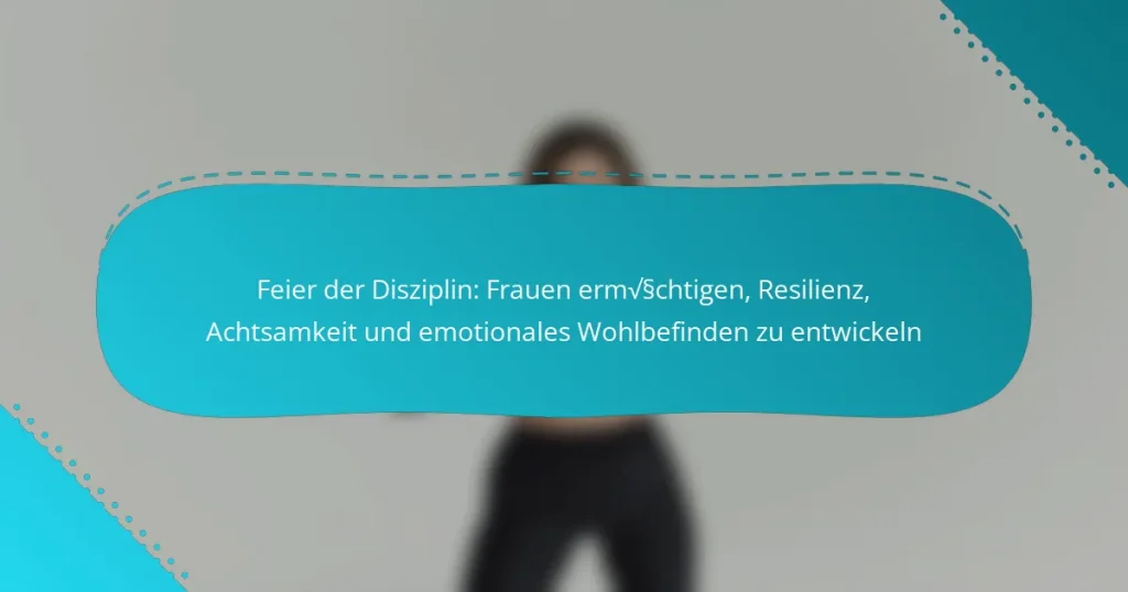 Feier der Disziplin: Frauen ermächtigen, Resilienz, Achtsamkeit und emotionales Wohlbefinden zu entwickeln