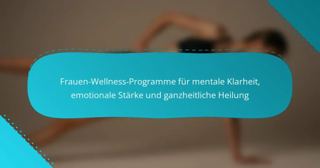 Frauen-Wellness-Programme für mentale Klarheit, emotionale Stärke und ganzheitliche Heilung