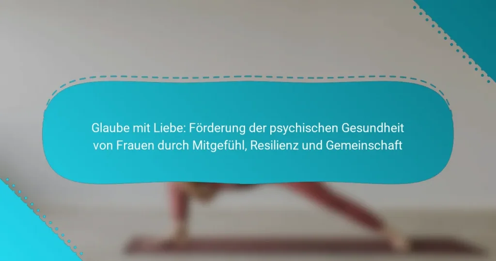 Glaube mit Liebe: Förderung der psychischen Gesundheit von Frauen durch Mitgefühl, Resilienz und Gemeinschaft