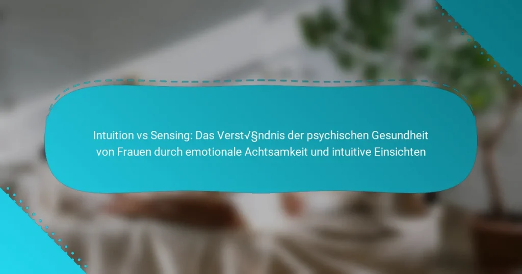 Intuition vs Sensing: Das Verständnis der psychischen Gesundheit von Frauen durch emotionale Achtsamkeit und intuitive Einsichten