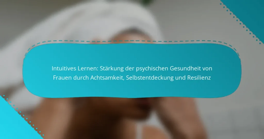 Intuitives Lernen: Stärkung der psychischen Gesundheit von Frauen durch Achtsamkeit, Selbstentdeckung und Resilienz