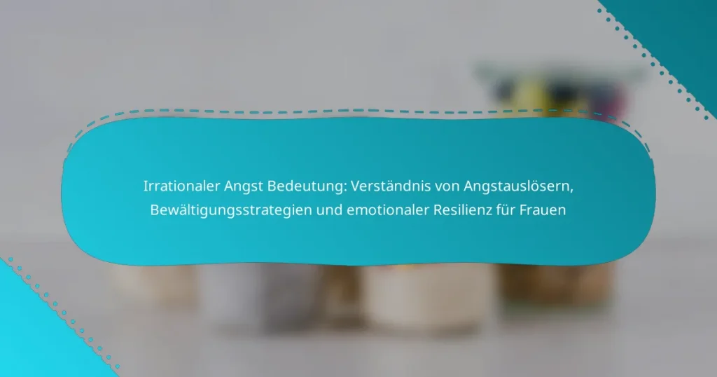 Irrationaler Angst Bedeutung: Verständnis von Angstauslösern, Bewältigungsstrategien und emotionaler Resilienz für Frauen