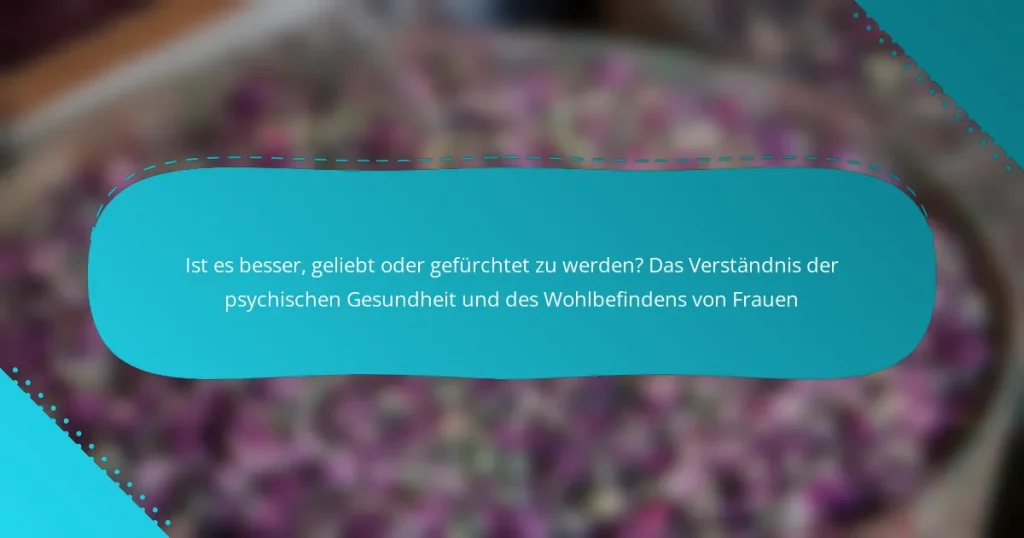 Ist es besser, geliebt oder gefürchtet zu werden? Das Verständnis der psychischen Gesundheit und des Wohlbefindens von Frauen