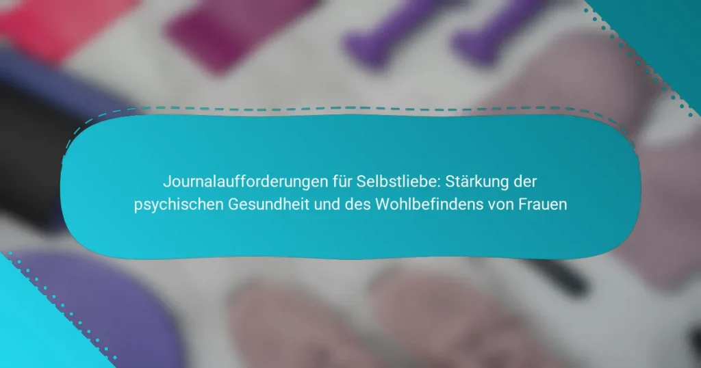 Journalaufforderungen für Selbstliebe: Stärkung der psychischen Gesundheit und des Wohlbefindens von Frauen