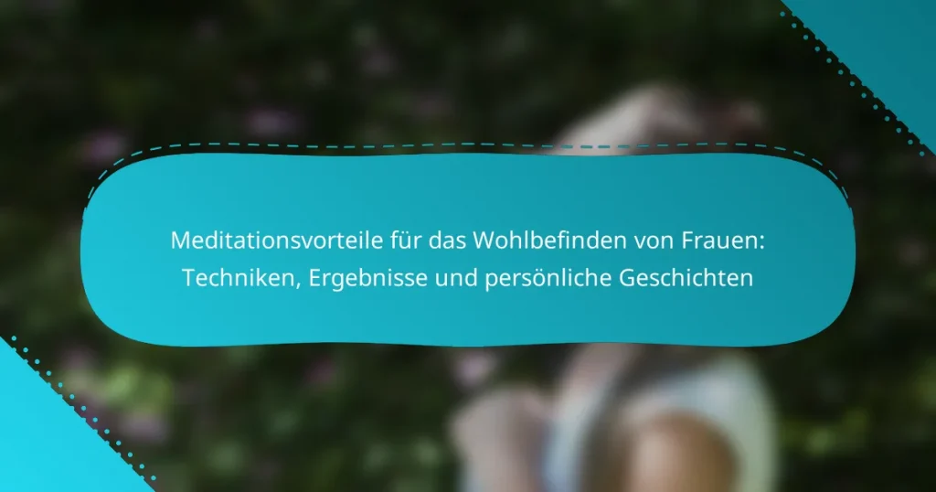 Meditationsvorteile für das Wohlbefinden von Frauen: Techniken, Ergebnisse und persönliche Geschichten