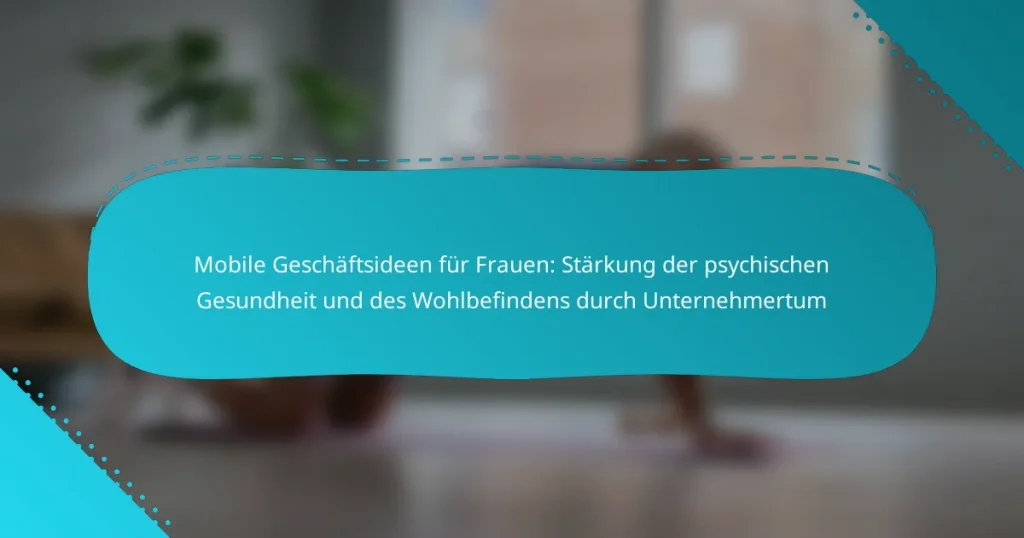 Mobile Geschäftsideen für Frauen: Stärkung der psychischen Gesundheit und des Wohlbefindens durch Unternehmertum