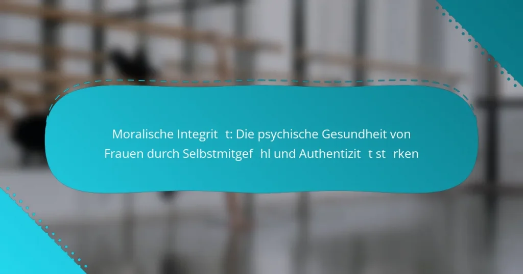 Moralische Integrität: Die psychische Gesundheit von Frauen durch Selbstmitgefühl und Authentizität stärken