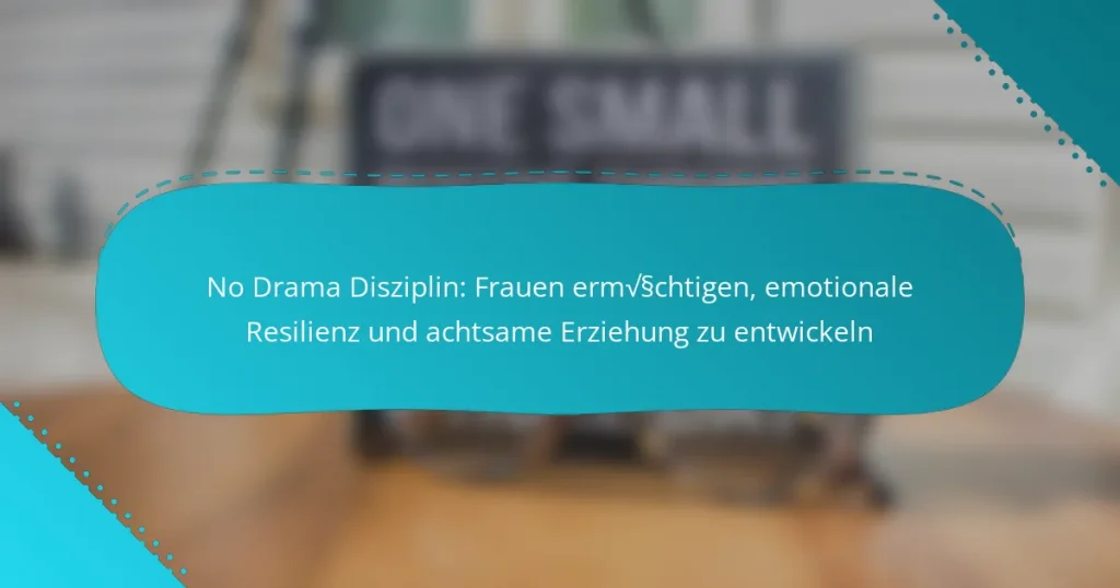 No Drama Disziplin: Frauen ermächtigen, emotionale Resilienz und achtsame Erziehung zu entwickeln