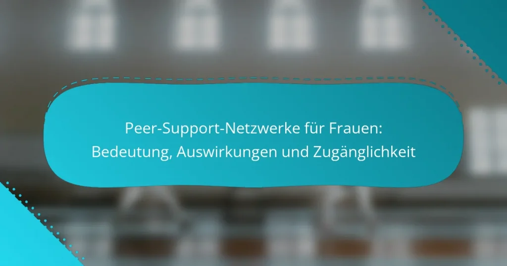 Peer-Support-Netzwerke für Frauen: Bedeutung, Auswirkungen und Zugänglichkeit