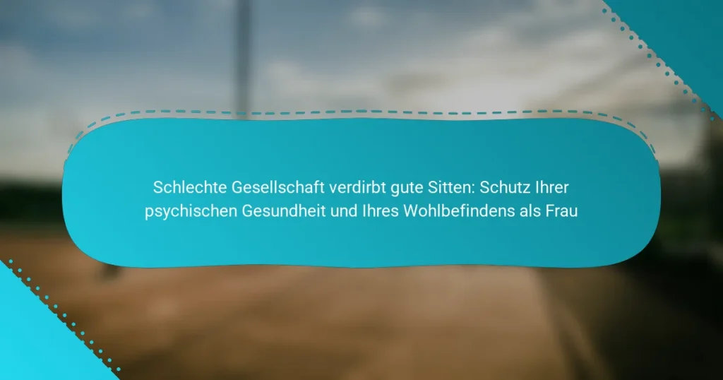 Schlechte Gesellschaft verdirbt gute Sitten: Schutz Ihrer psychischen Gesundheit und Ihres Wohlbefindens als Frau