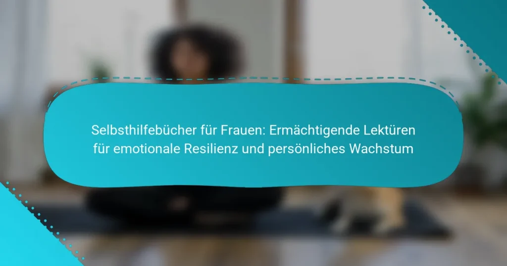 Selbsthilfebücher für Frauen: Ermächtigende Lektüren für emotionale Resilienz und persönliches Wachstum