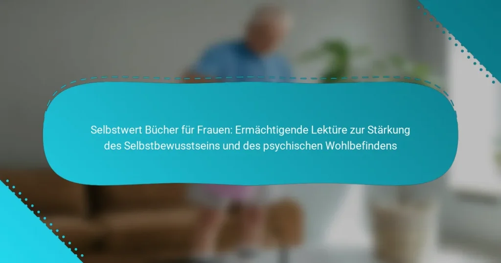 Selbstwert Bücher für Frauen: Ermächtigende Lektüre zur Stärkung des Selbstbewusstseins und des psychischen Wohlbefindens