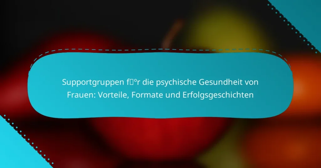 Supportgruppen für die psychische Gesundheit von Frauen: Vorteile, Formate und Erfolgsgeschichten