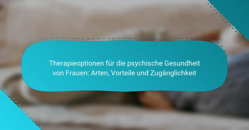 Therapieoptionen für die psychische Gesundheit von Frauen: Arten, Vorteile und Zugänglichkeit