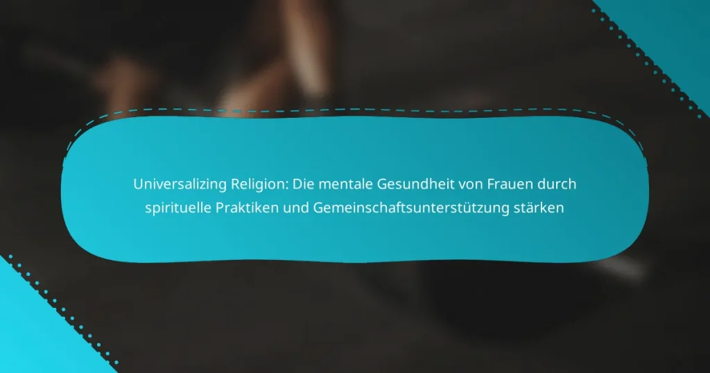 Universalizing Religion: Die mentale Gesundheit von Frauen durch spirituelle Praktiken und Gemeinschaftsunterstützung stärken