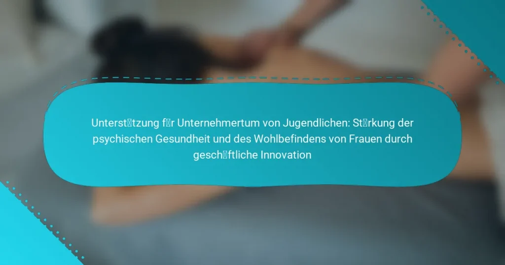Unterstützung für Unternehmertum von Jugendlichen: Stärkung der psychischen Gesundheit und des Wohlbefindens von Frauen durch geschäftliche Innovation