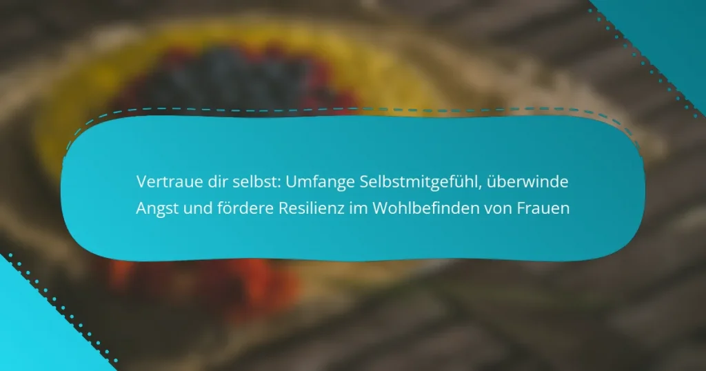 Vertraue dir selbst: Umfange Selbstmitgefühl, überwinde Angst und fördere Resilienz im Wohlbefinden von Frauen