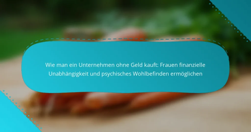Wie man ein Unternehmen ohne Geld kauft: Frauen finanzielle Unabhängigkeit und psychisches Wohlbefinden ermöglichen