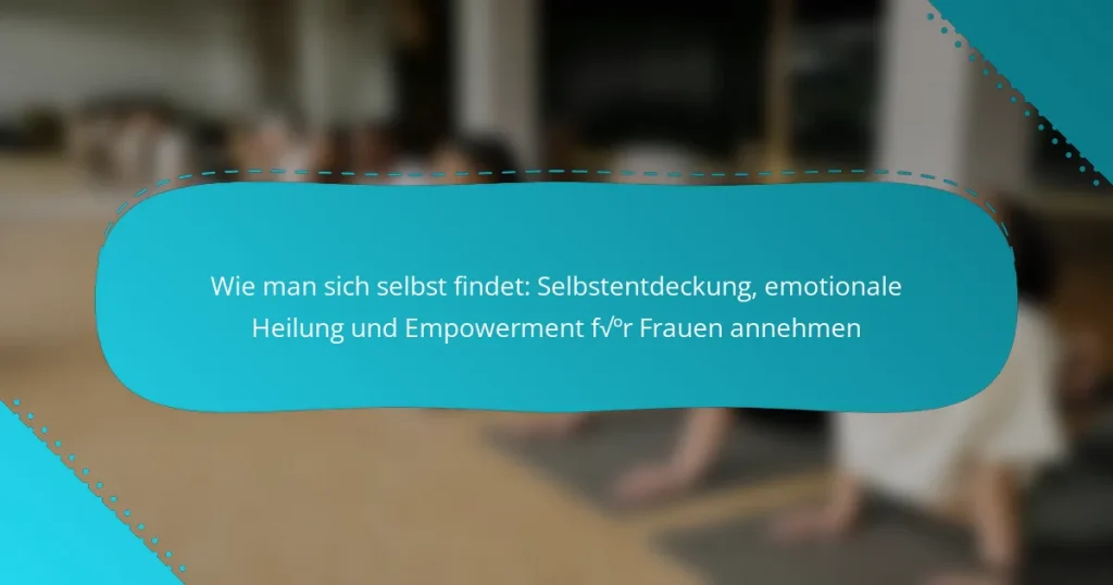 Wie man sich selbst findet: Selbstentdeckung, emotionale Heilung und Empowerment für Frauen annehmen