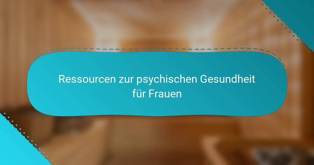 Ressourcen zur psychischen Gesundheit für Frauen