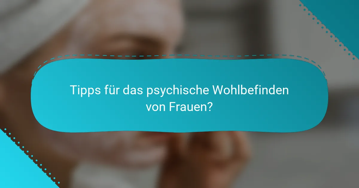 Tipps für das psychische Wohlbefinden von Frauen?