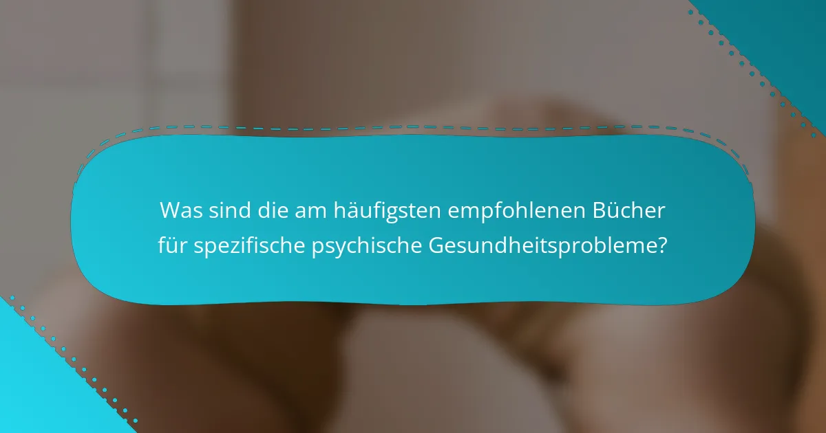 Was sind die am häufigsten empfohlenen Bücher für spezifische psychische Gesundheitsprobleme?