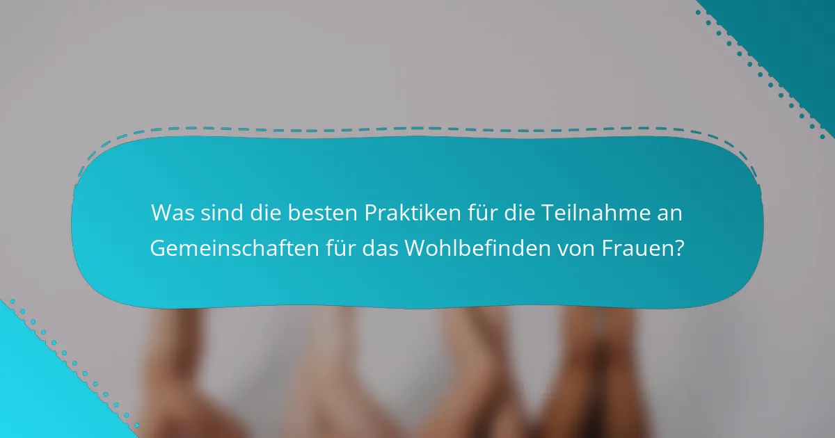 Was sind die besten Praktiken für die Teilnahme an Gemeinschaften für das Wohlbefinden von Frauen?