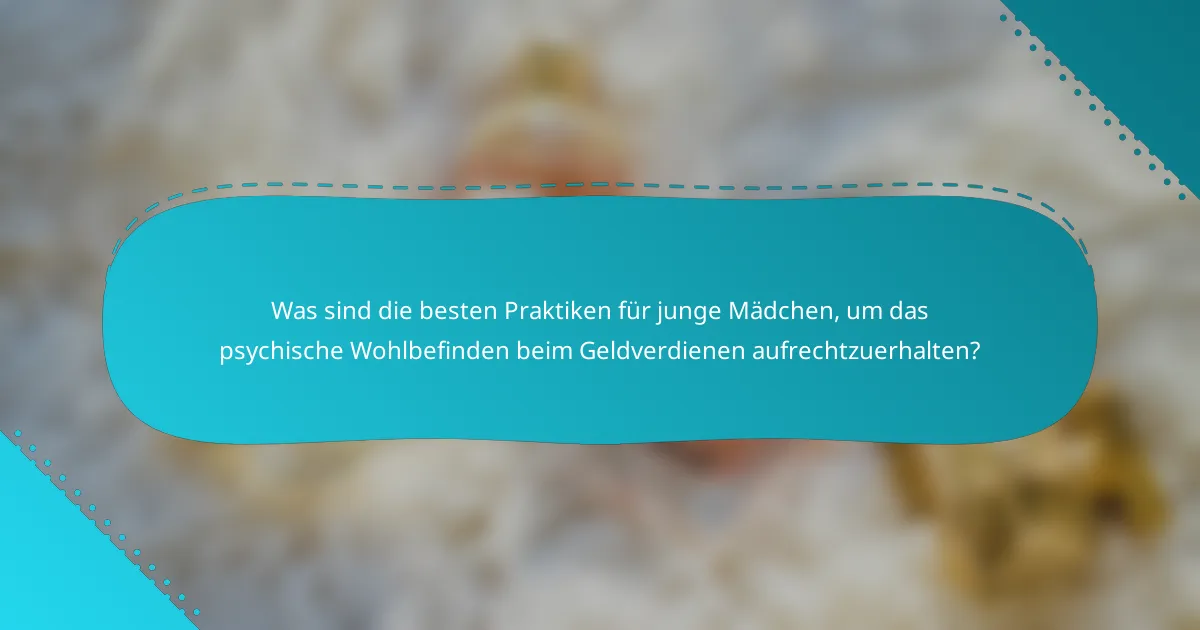 Was sind die besten Praktiken für junge Mädchen, um das psychische Wohlbefinden beim Geldverdienen aufrechtzuerhalten?