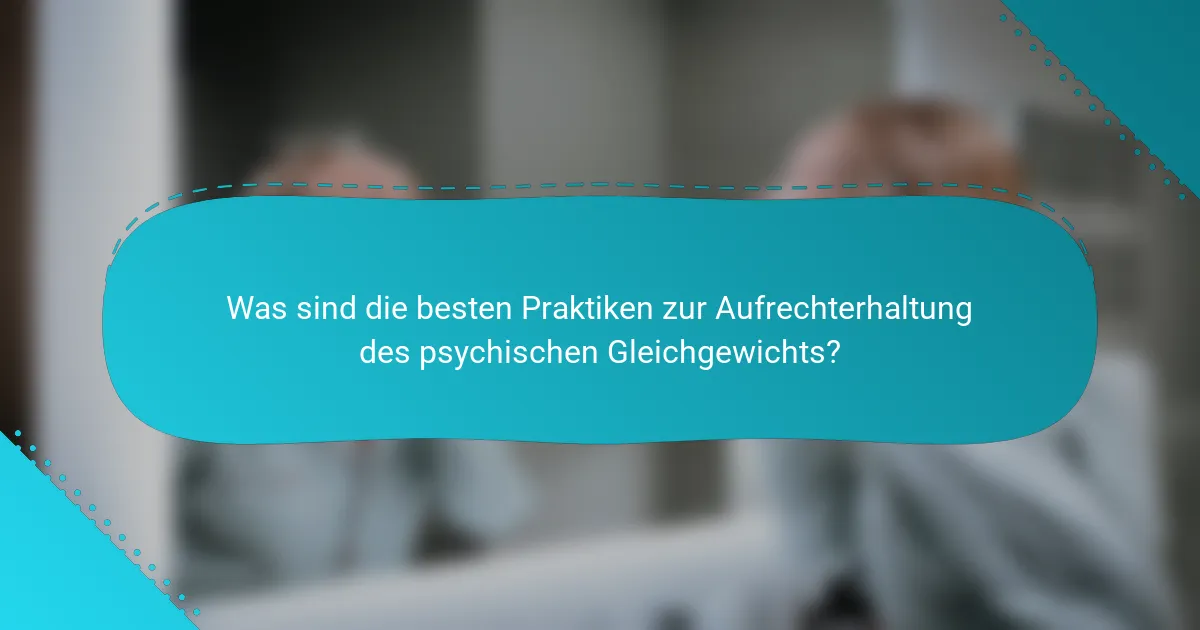 Was sind die besten Praktiken zur Aufrechterhaltung des psychischen Gleichgewichts?
