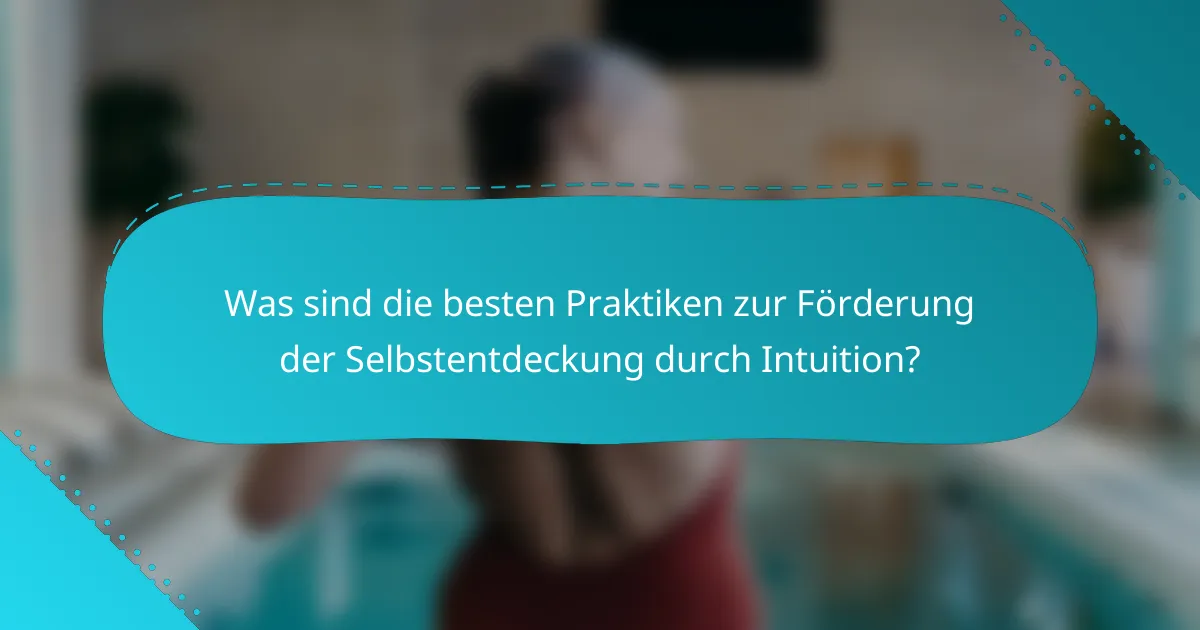Was sind die besten Praktiken zur Förderung der Selbstentdeckung durch Intuition?