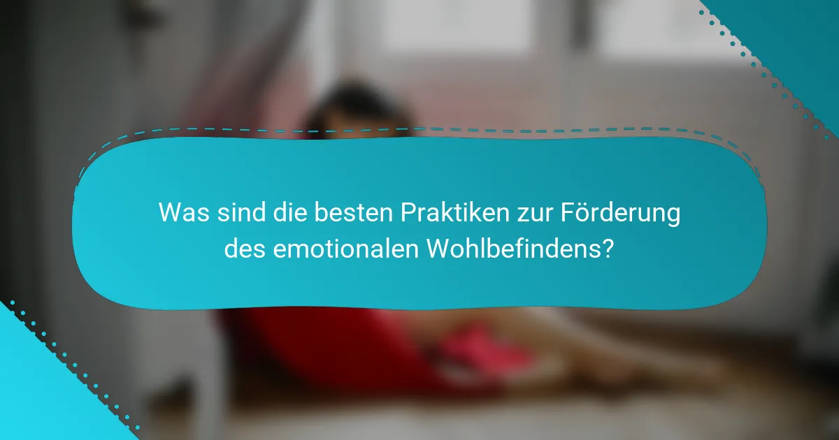 Was sind die besten Praktiken zur Förderung des emotionalen Wohlbefindens?
