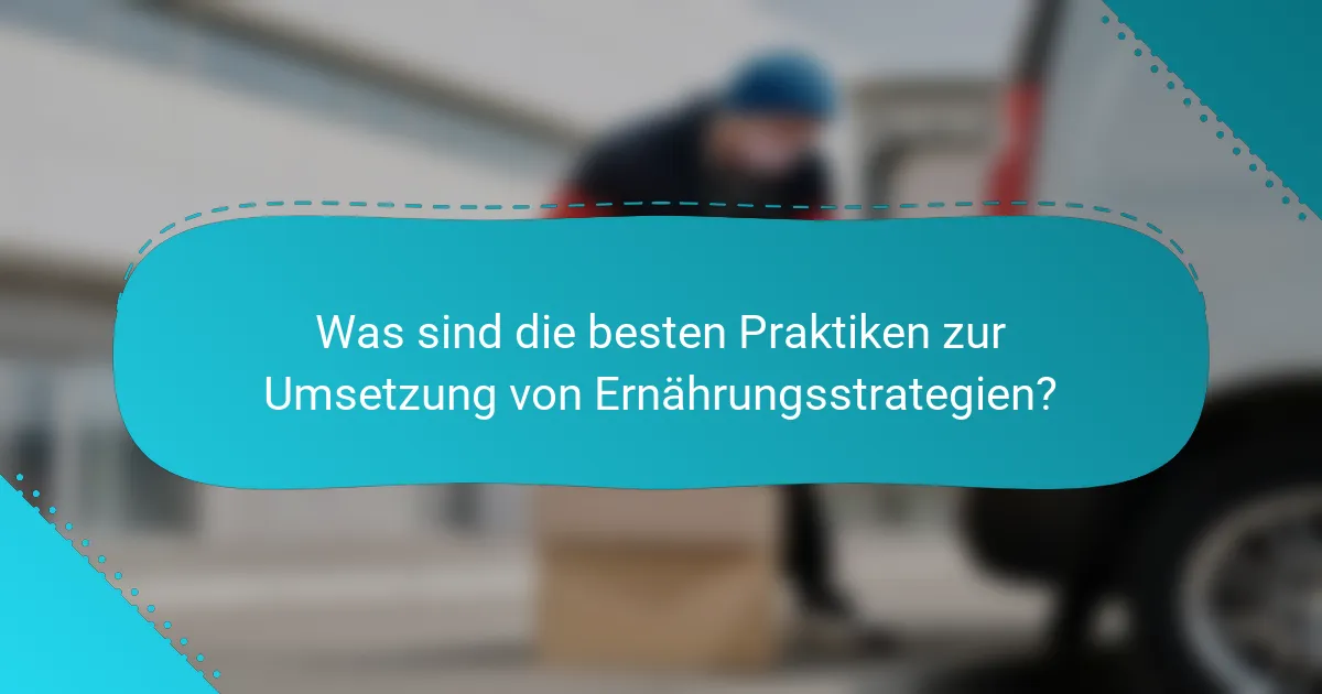 Was sind die besten Praktiken zur Umsetzung von Ernährungsstrategien?