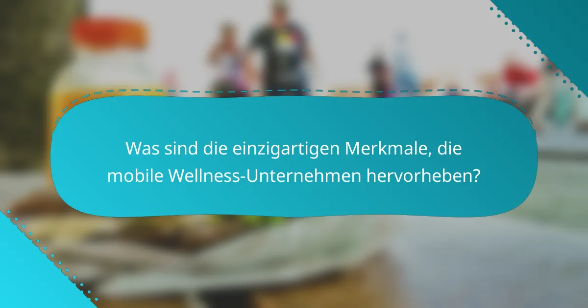Was sind die einzigartigen Merkmale, die mobile Wellness-Unternehmen hervorheben?