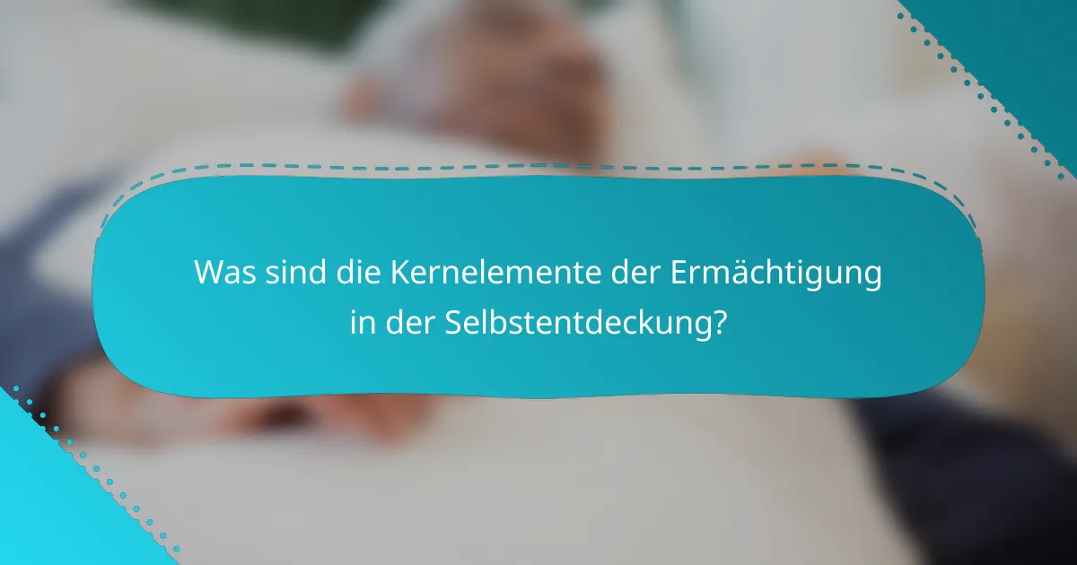 Was sind die Kernelemente der Ermächtigung in der Selbstentdeckung?