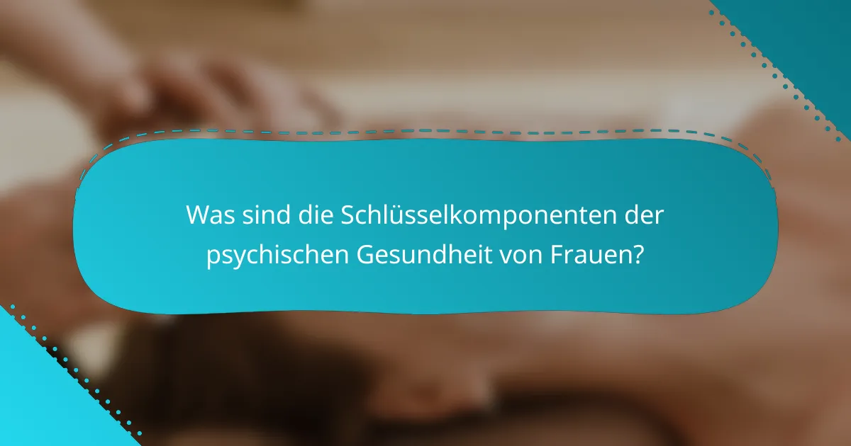 Was sind die Schlüsselkomponenten der psychischen Gesundheit von Frauen?