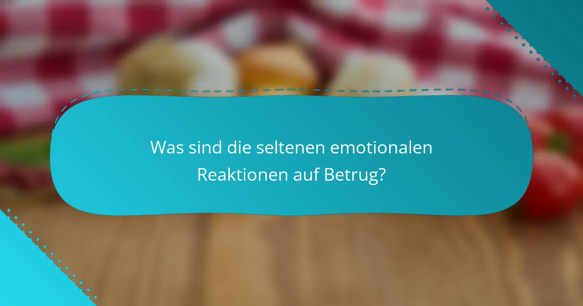 Was sind die seltenen emotionalen Reaktionen auf Betrug?