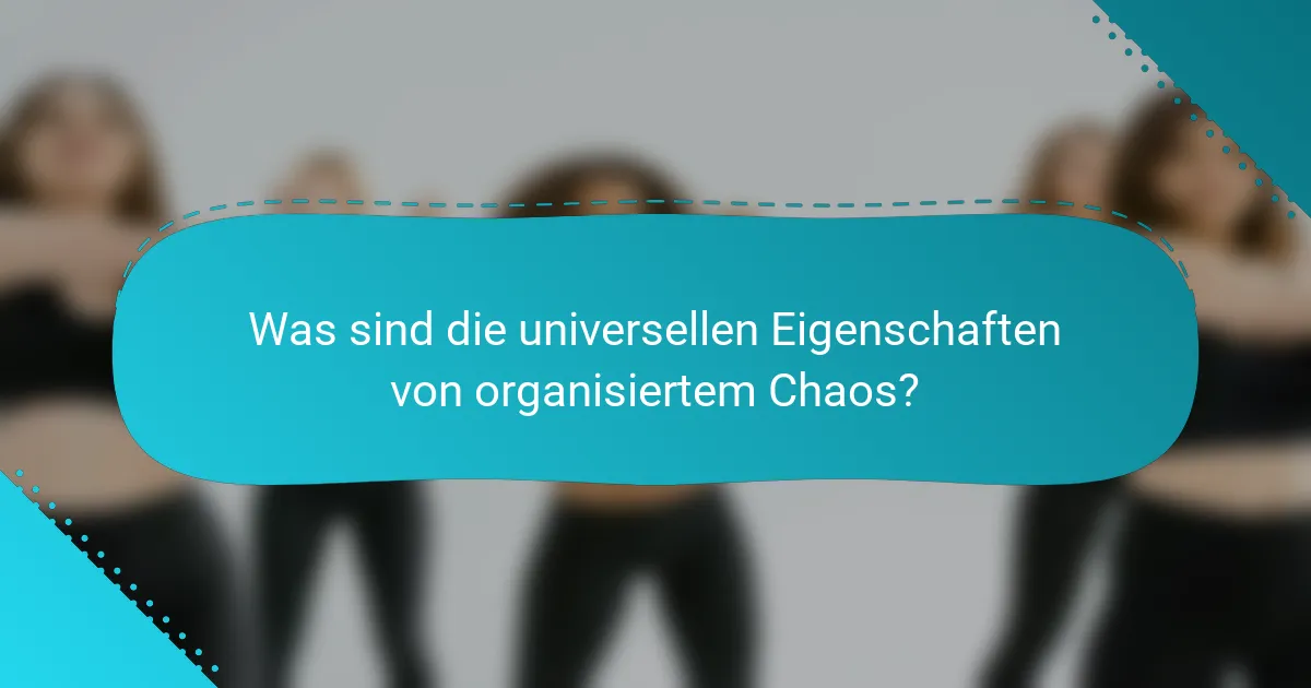 Was sind die universellen Eigenschaften von organisiertem Chaos?
