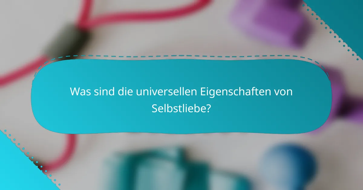 Was sind die universellen Eigenschaften von Selbstliebe?