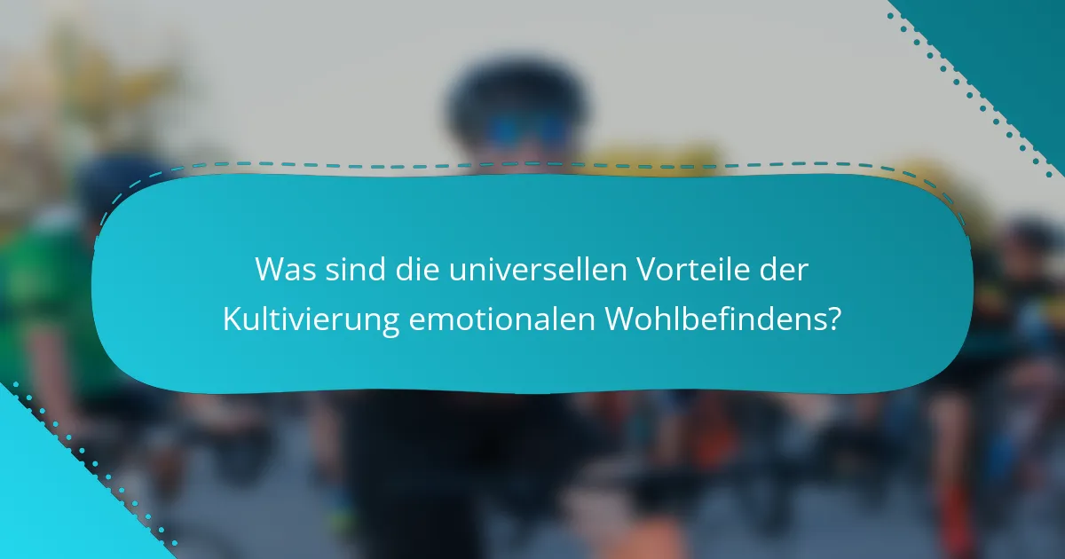 Was sind die universellen Vorteile der Kultivierung emotionalen Wohlbefindens?