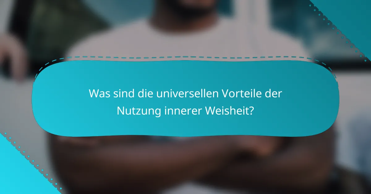 Was sind die universellen Vorteile der Nutzung innerer Weisheit?