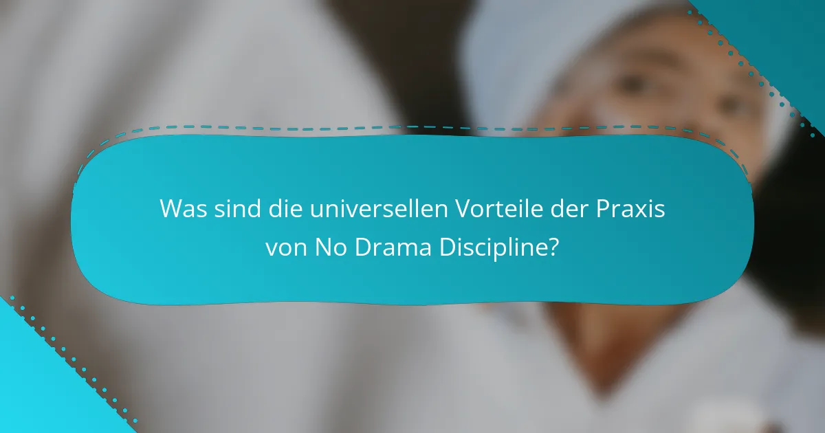 Was sind die universellen Vorteile der Praxis von No Drama Discipline?