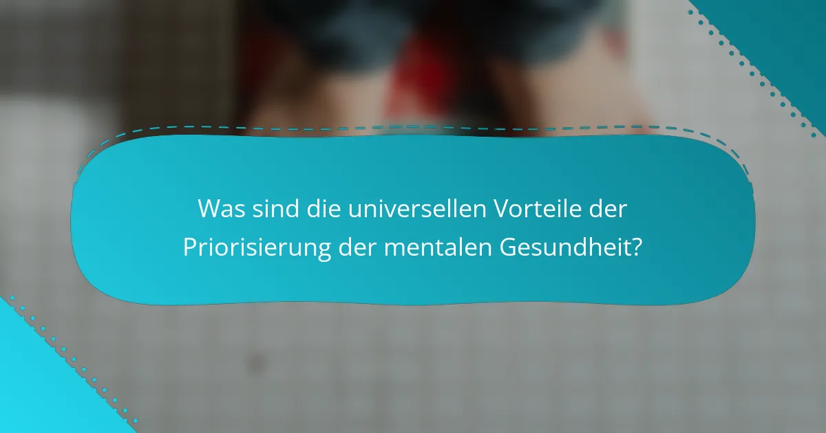Was sind die universellen Vorteile der Priorisierung der mentalen Gesundheit?