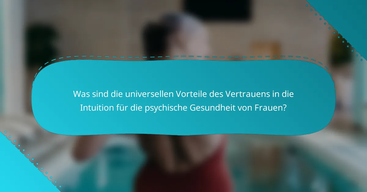 Was sind die universellen Vorteile des Vertrauens in die Intuition für die psychische Gesundheit von Frauen?