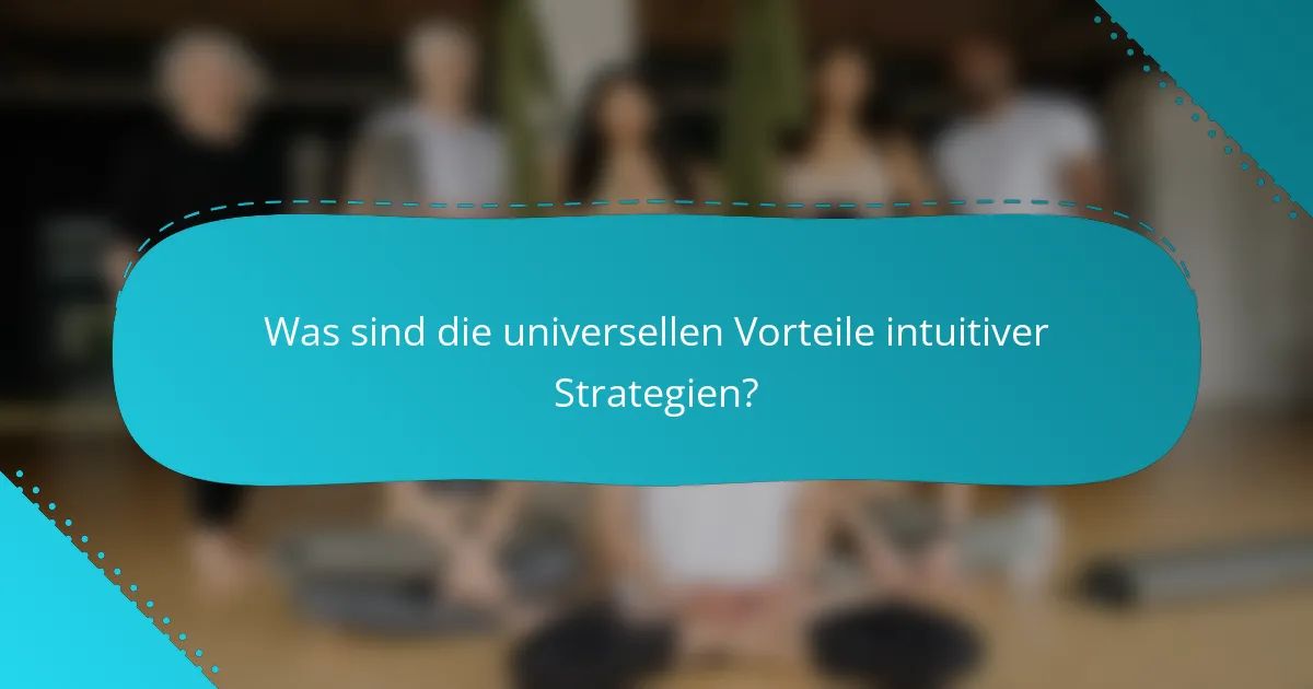 Was sind die universellen Vorteile intuitiver Strategien?